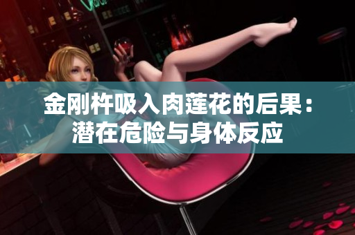 金刚杵吸入肉莲花的后果：潜在危险与身体反应