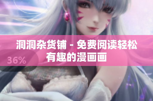 洞洞杂货铺 - 免费阅读轻松有趣的漫画画