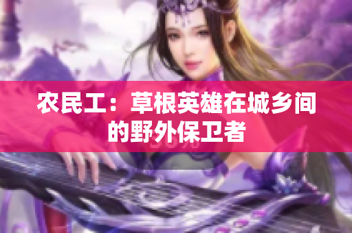 农民工：草根英雄在城乡间的野外保卫者