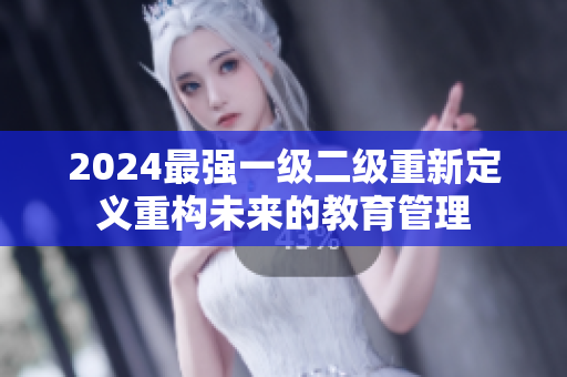 2024最强一级二级重新定义重构未来的教育管理