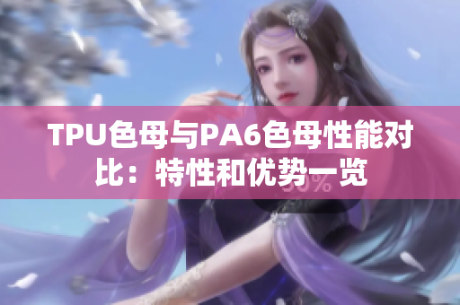 TPU色母与PA6色母性能对比：特性和优势一览