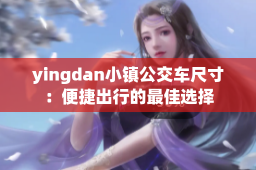 yingdan小镇公交车尺寸：便捷出行的最佳选择
