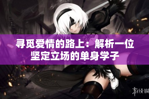寻觅爱情的路上：解析一位坚定立场的单身学子
