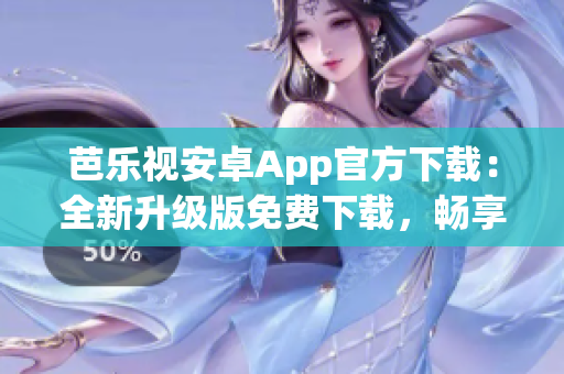 芭乐视安卓App官方下载：全新升级版免费下载，畅享高清影音娱乐。