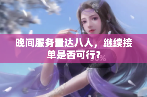 晚间服务量达八人，继续接单是否可行？