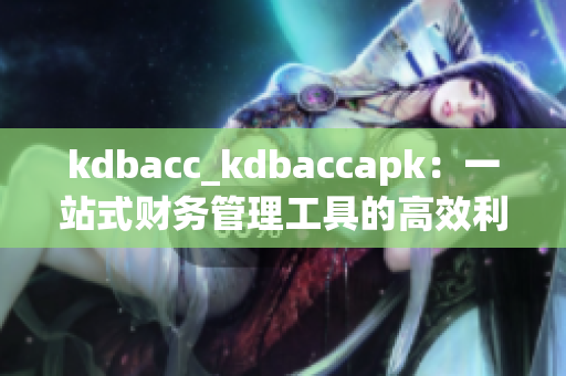kdbacc_kdbaccapk：一站式财务管理工具的高效利器