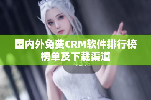 国内外免费CRM软件排行榜榜单及下载渠道