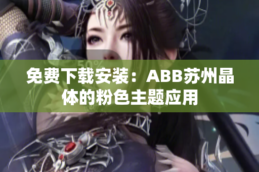 免费下载安装：ABB苏州晶体的粉色主题应用