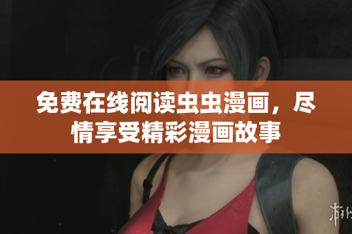 免费在线阅读虫虫漫画，尽情享受精彩漫画故事