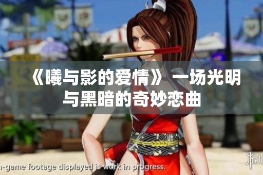 《曦与影的爱情》 一场光明与黑暗的奇妙恋曲