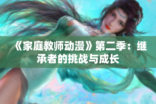 《家庭教师动漫》第二季：继承者的挑战与成长