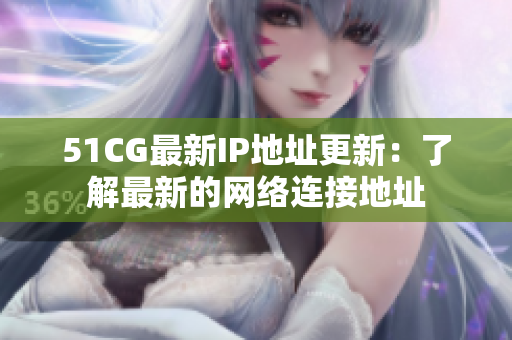 51CG最新IP地址更新：了解最新的网络连接地址