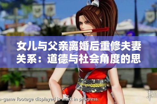女儿与父亲离婚后重修夫妻关系：道德与社会角度的思考
