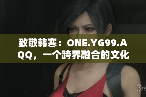 致敬韩寒：ONE.YG99.AQQ，一个跨界融合的文化现象