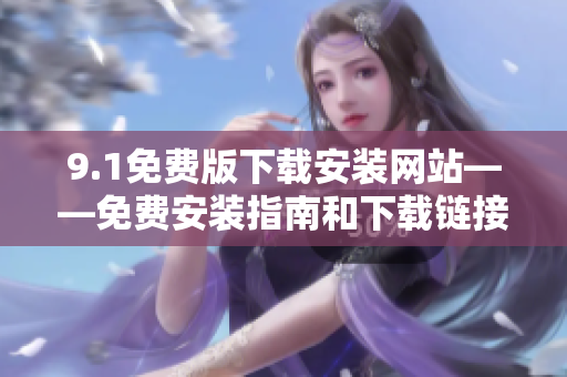 9.1免费版下载安装网站——免费安装指南和下载链接