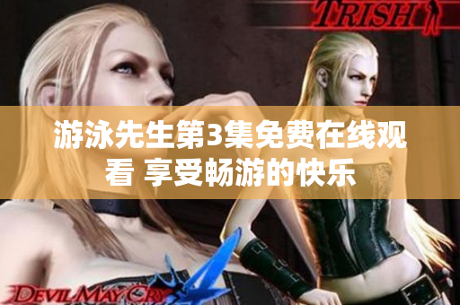 游泳先生第3集免费在线观看 享受畅游的快乐