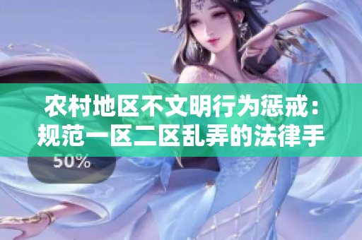 农村地区不文明行为惩戒：规范一区二区乱弄的法律手段