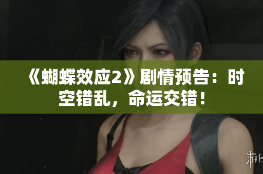 《蝴蝶效应2》剧情预告：时空错乱，命运交错！