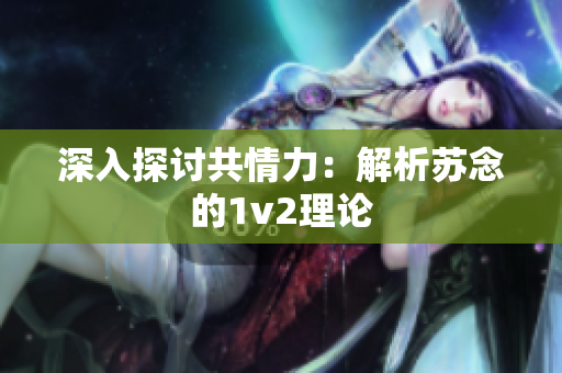 深入探讨共情力：解析苏念的1v2理论