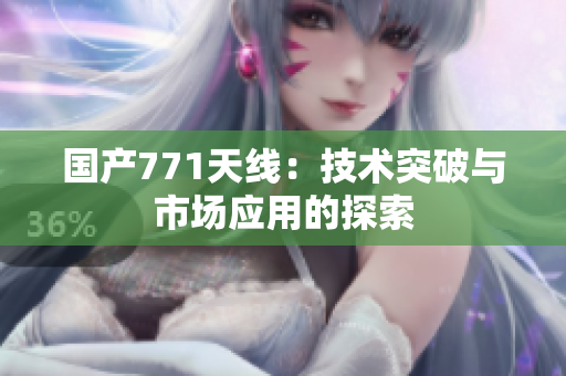 国产771天线：技术突破与市场应用的探索