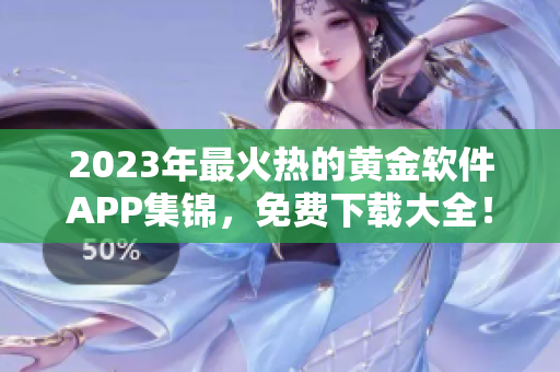 2023年最火热的黄金软件APP集锦，免费下载大全！