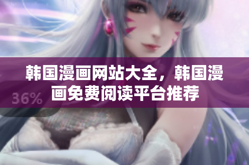 韩国漫画网站大全，韩国漫画免费阅读平台推荐