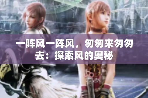 一阵风一阵风，匆匆来匆匆去：探索风的奥秘