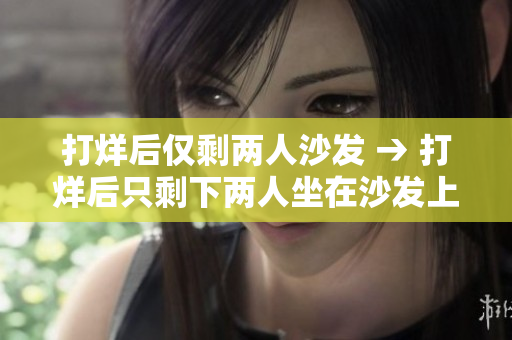打烊后仅剩两人沙发 → 打烊后只剩下两人坐在沙发上