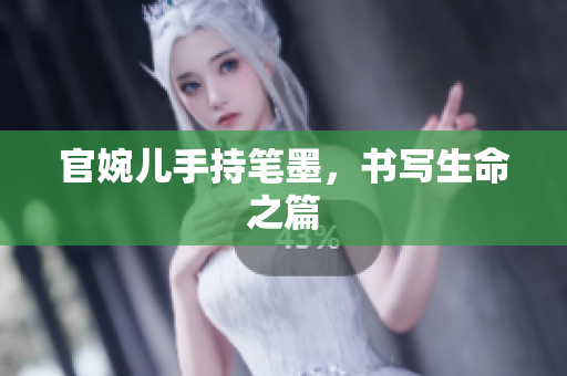 官婉儿手持笔墨，书写生命之篇