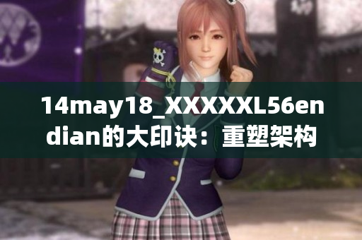 14may18_XXXXXL56endian的大印诀：重塑架构与创新技术