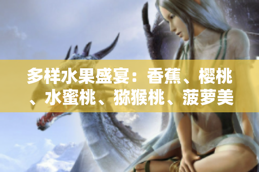 多样水果盛宴：香蕉、樱桃、水蜜桃、猕猴桃、菠萝美食盛宴