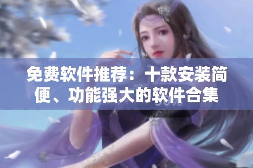 免费软件推荐：十款安装简便、功能强大的软件合集