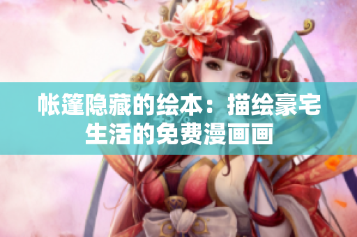 帐篷隐藏的绘本：描绘豪宅生活的免费漫画画
