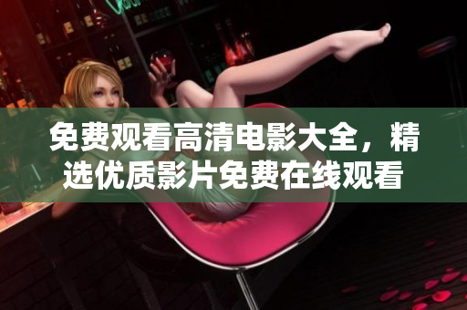 免费观看高清电影大全，精选优质影片免费在线观看
