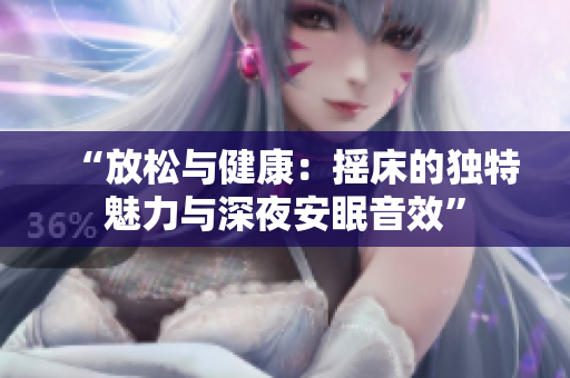“放松与健康：摇床的独特魅力与深夜安眠音效”