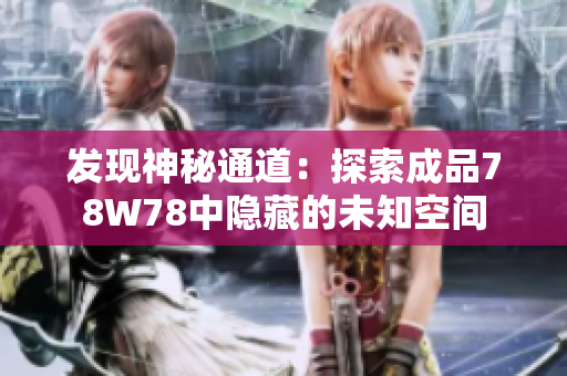发现神秘通道：探索成品78W78中隐藏的未知空间
