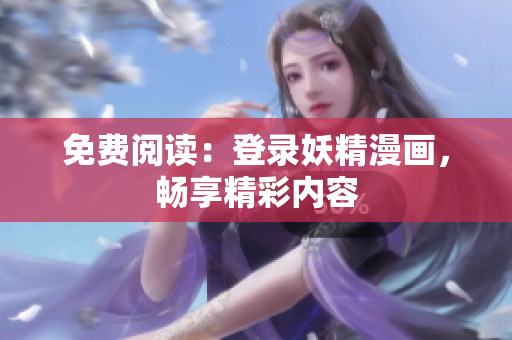 免费阅读：登录妖精漫画，畅享精彩内容