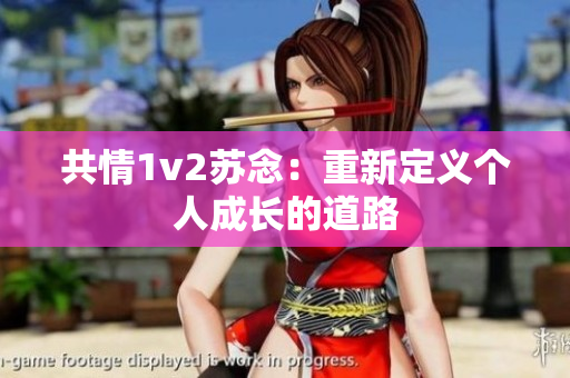 共情1v2苏念：重新定义个人成长的道路