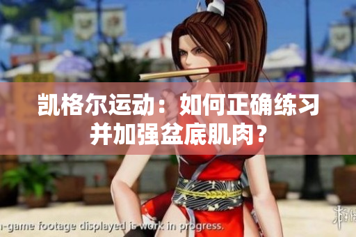 凯格尔运动：如何正确练习并加强盆底肌肉？
