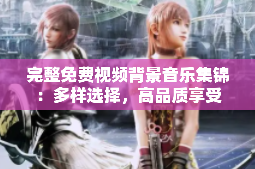 完整免费视频背景音乐集锦：多样选择，高品质享受