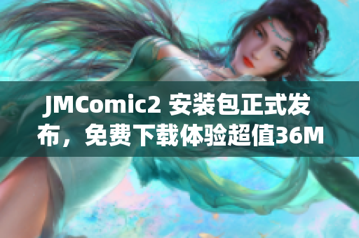 JMComic2 安装包正式发布，免费下载体验超值36MB精彩内容