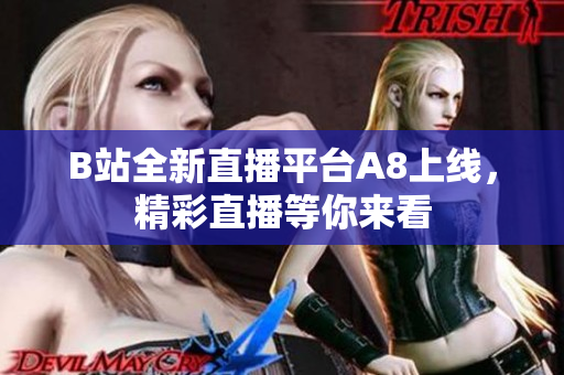 B站全新直播平台A8上线，精彩直播等你来看