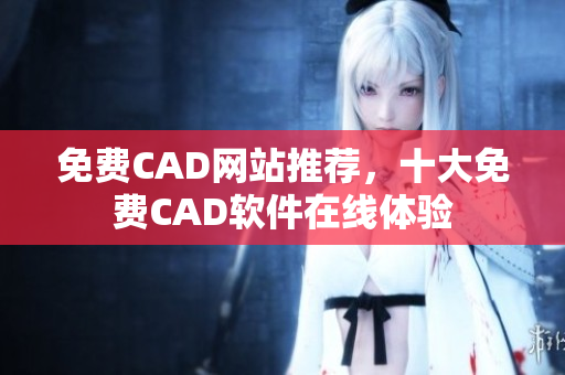 免费CAD网站推荐，十大免费CAD软件在线体验