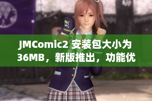 JMComic2 安装包大小为36MB，新版推出，功能优化升级
