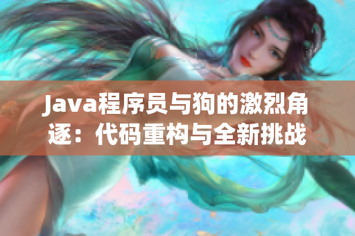 Java程序员与狗的激烈角逐：代码重构与全新挑战