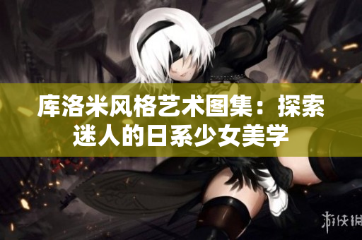 库洛米风格艺术图集：探索迷人的日系少女美学