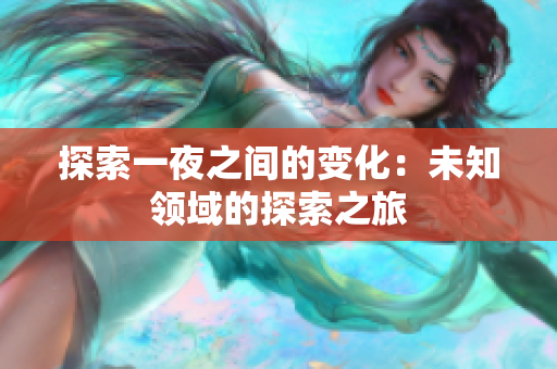 探索一夜之间的变化：未知领域的探索之旅
