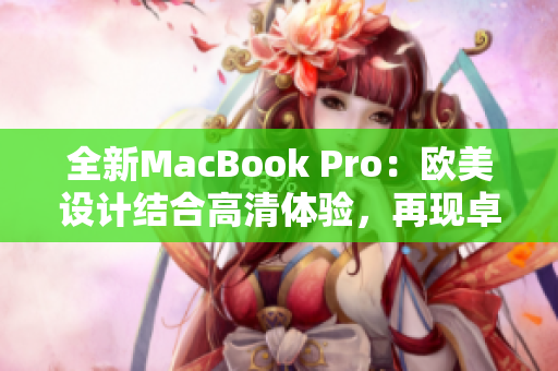 全新MacBook Pro：欧美设计结合高清体验，再现卓越性能