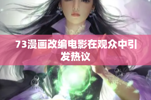 73漫画改编电影在观众中引发热议