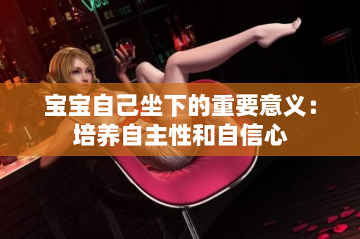 宝宝自己坐下的重要意义：培养自主性和自信心